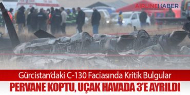 Gürcistan’daki C-130 Faciasında Kritik Bulgular: Pervane Koptu, Uçak Havada 3’e Ayrıldı