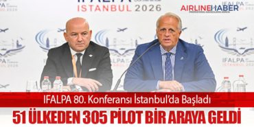 IFALPA 80. Konferansı İstanbul’da Başladı: 51 Ülkeden 305 Pilot Bir Araya Geldi
