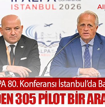 IFALPA 80. Konferansı İstanbul’da Başladı: 51 Ülkeden 305 Pilot Bir Araya Geldi