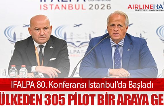 IFALPA 80. Konferansı İstanbul’da Başladı: 51 Ülkeden 305 Pilot Bir Araya Geldi