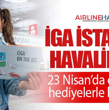 İGA İstanbul Havalimanı 23 Nisan’da çocukları hediyelerle karşılıyor