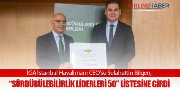 İGA İstanbul Havalimanı CEO’su Selahattin Bilgen, “Sürdürülebilirlik Liderleri 50” Listesine Girdi
