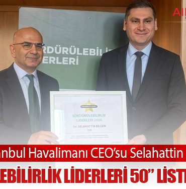 İGA İstanbul Havalimanı CEO’su Selahattin Bilgen, “Sürdürülebilirlik Liderleri 50” Listesine Girdi