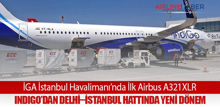 İGA İstanbul Havalimanı’nda İlk Airbus A321XLR: IndiGo’dan Delhi–İstanbul Hattında Yeni Dönem
