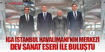 İGA İstanbul Havalimanı’nın merkezi dev sanat eseri ile buluştu