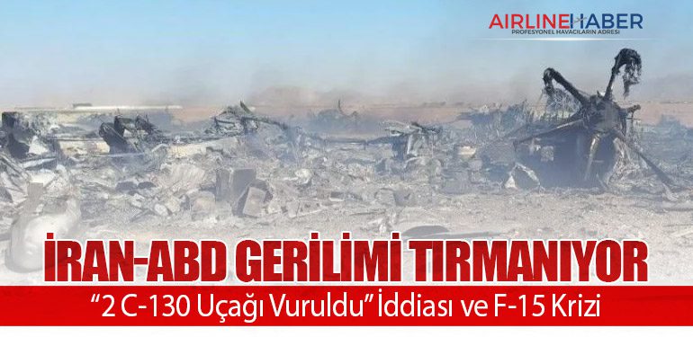 İran-ABD Gerilimi Tırmanıyor: “2 C-130 Uçağı Vuruldu” İddiası ve F-15 Krizi