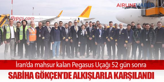 İran’da mahsur kalan Pegasus Uçağı 52 gün sonra Sabiha Gökçen’de alkışlarla karşılandı