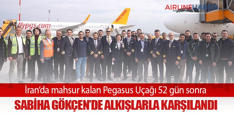 İran’da mahsur kalan Pegasus Uçağı 52 gün sonra Sabiha Gökçen’de alkışlarla karşılandı