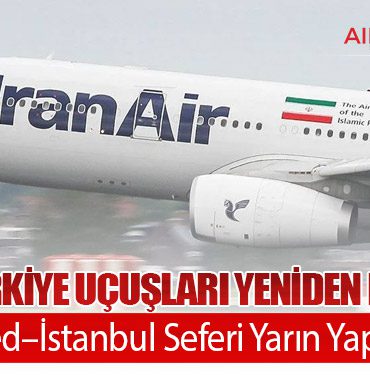 İran–Türkiye Uçuşları Yeniden Başlıyor: Meşhed–İstanbul Seferi Yarın Yapılacak