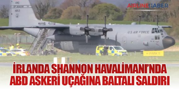 İrlanda Shannon Havalimanı’nda ABD Askeri Uçağına Baltalı Saldırı