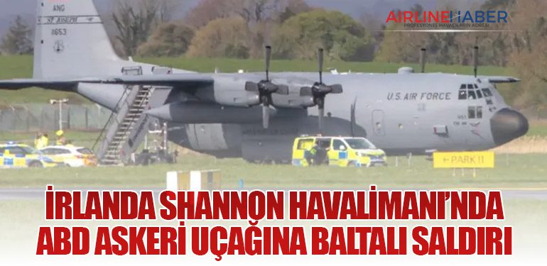İrlanda Shannon Havalimanı’nda ABD Askeri Uçağına Baltalı Saldırı