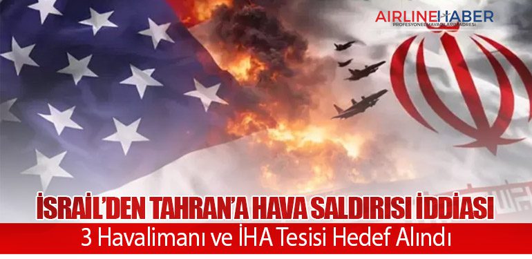 İsrail’den Tahran’a Hava Saldırısı İddiası: 3 Havalimanı ve İHA Tesisi Hedef Alındı
