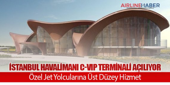 İstanbul Havalimanı C-VIP Terminali Açılıyor: Özel Jet Yolcularına Üst Düzey Hizmet