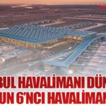 İstanbul Havalimanı Dünyanın En Yoğun 6’ncı Havalimanı Oldu