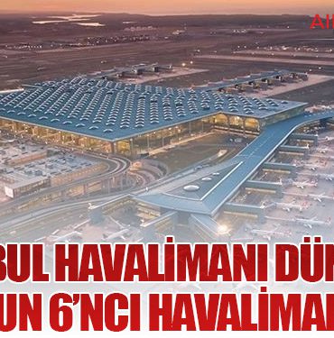 İstanbul Havalimanı Dünyanın En Yoğun 6’ncı Havalimanı Oldu