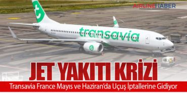 Jet Yakıtı Krizi: Transavia France Mayıs ve Haziran’da Uçuş İptallerine Gidiyor