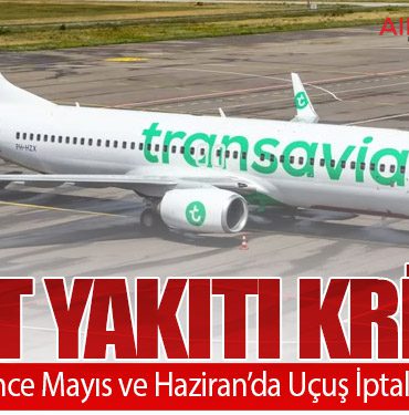 Jet Yakıtı Krizi: Transavia France Mayıs ve Haziran’da Uçuş İptallerine Gidiyor