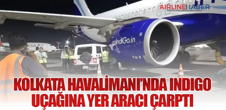 Kolkata Havalimanı’nda IndiGo Uçağına Yer Aracı Çarptı