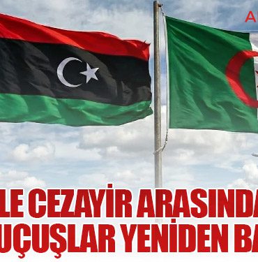 Libya ile Cezayir Arasında 10 Yıl Sonra Uçuşlar Yeniden Başlıyor