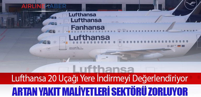 Lufthansa 20 Uçağı Yere İndirmeyi Değerlendiriyor: Artan Yakıt Maliyetleri Sektörü Zorluyor