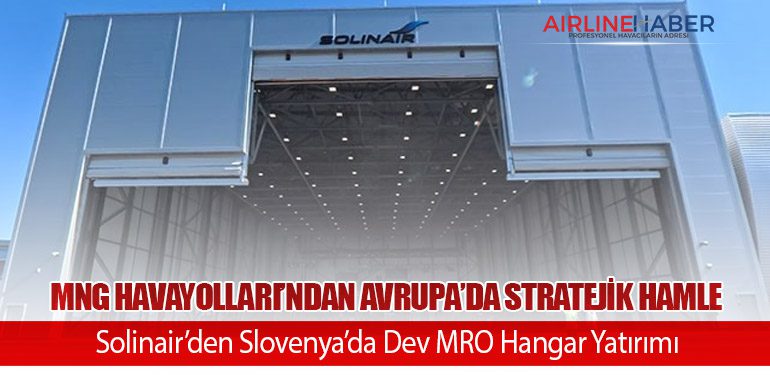MNG Havayolları’ndan Avrupa’da Stratejik Hamle: Solinair’den Slovenya’da Dev MRO Hangar Yatırımı