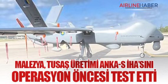 Malezya, TUSAŞ Üretimi ANKA-S İHA’sını Operasyon Öncesi Test Etti
