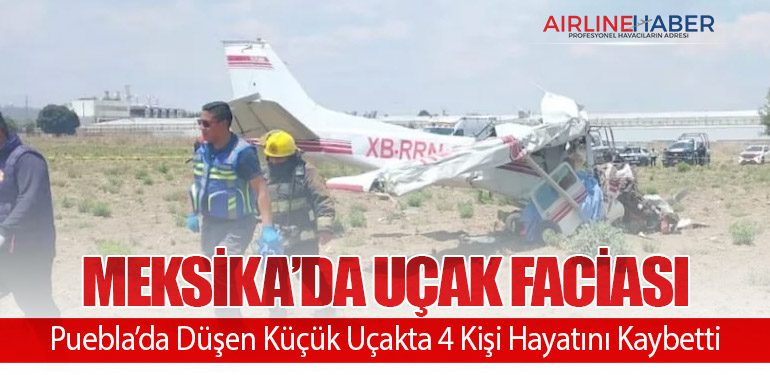 Meksika’da Uçak Faciası: Puebla’da Düşen Küçük Uçakta 4 Kişi Hayatını Kaybetti