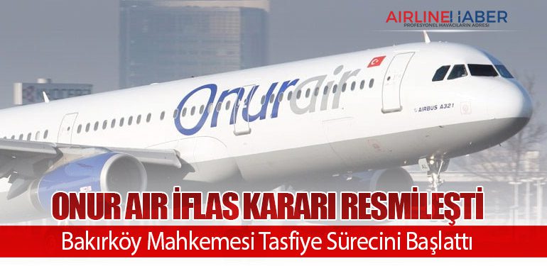 Onur Air İflas Kararı Resmileşti: Bakırköy Mahkemesi Tasfiye Sürecini Başlattı