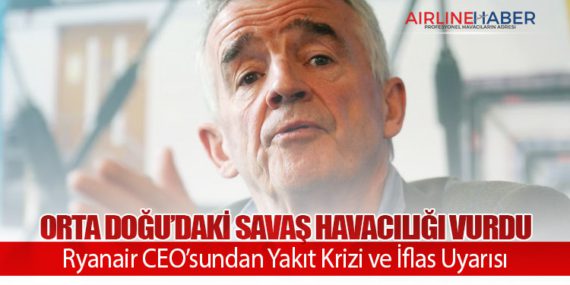 Orta Doğu’daki Savaş Havacılığı Vurdu: Ryanair CEO’sundan Yakıt Krizi ve İflas Uyarısı