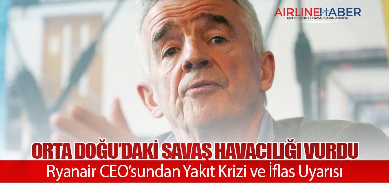 Orta Doğu’daki Savaş Havacılığı Vurdu: Ryanair CEO’sundan Yakıt Krizi ve İflas Uyarısı