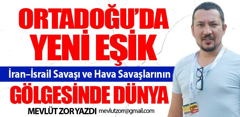 Ortadoğu’da Yeni Eşik: İran–İsrail Savaşı ve Hava Savaşlarının Gölgesinde Dünya