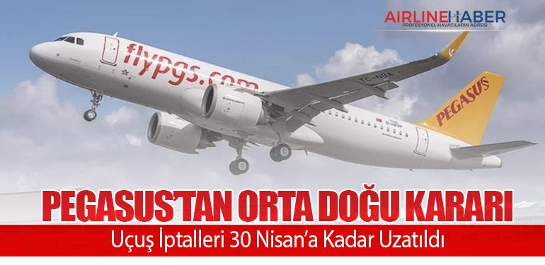 Pegasus’tan Orta Doğu Kararı: Uçuş İptalleri 30 Nisan’a Kadar Uzatıldı