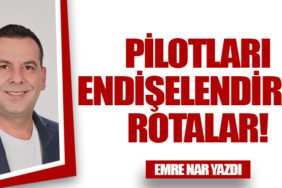 Pilotları Endişelendiren Rotalar!