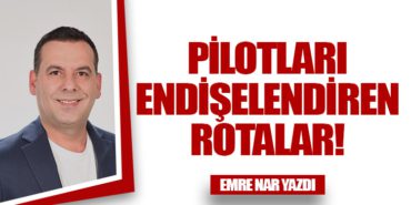 Pilotları Endişelendiren Rotalar!