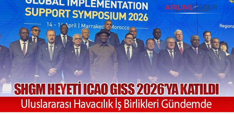SHGM Heyeti ICAO GISS 2026’ya Katıldı: Uluslararası Havacılık İş Birlikleri Gündemde