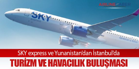 SKY express ve Yunanistan’dan İstanbul’da Turizm ve Havacılık Buluşması