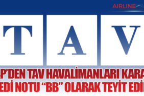 S&P’den TAV Havalimanları Kararı: Kredi Notu “BB” Olarak Teyit Edildi