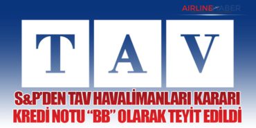 S&P’den TAV Havalimanları Kararı: Kredi Notu “BB” Olarak Teyit Edildi