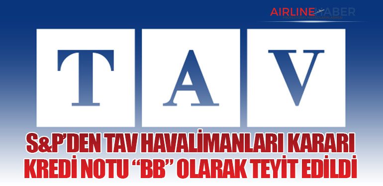 S&P’den TAV Havalimanları Kararı: Kredi Notu “BB” Olarak Teyit Edildi