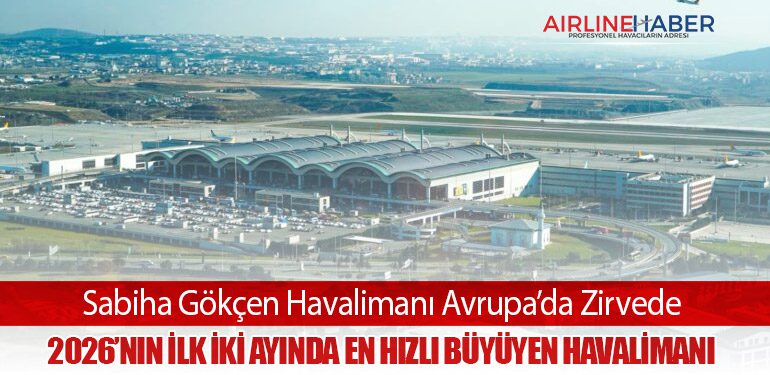 Sabiha Gökçen Havalimanı Avrupa’da Zirvede: 2026’nın İlk İki Ayında En Hızlı Büyüyen Havalimanı