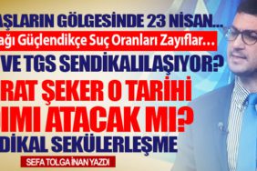 TSS ve TGS Sendikalılaşıyor? Sendikal Sekülerleşme