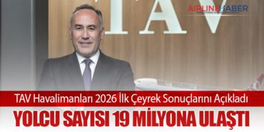 TAV Havalimanları 2026 İlk Çeyrek Sonuçlarını Açıkladı: Yolcu Sayısı 19 Milyona Ulaştı