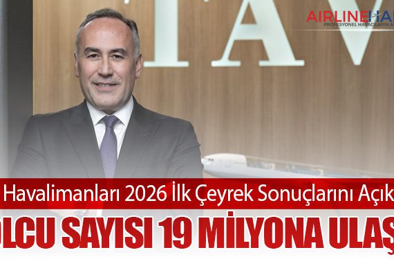 TAV Havalimanları 2026 İlk Çeyrek Sonuçlarını Açıkladı: Yolcu Sayısı 19 Milyona Ulaştı