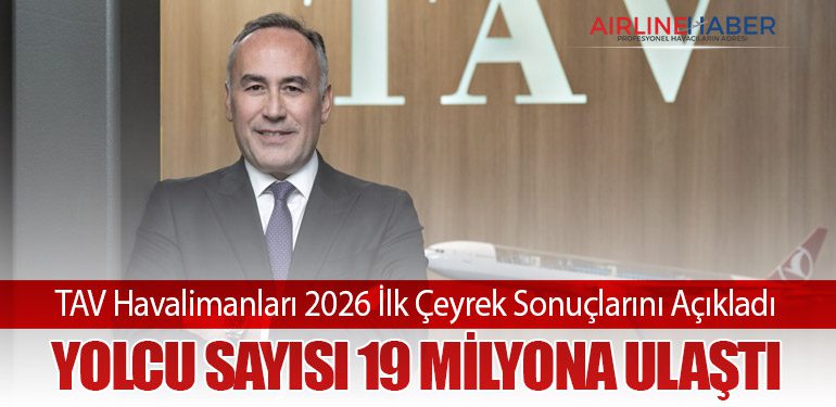 TAV Havalimanları 2026 İlk Çeyrek Sonuçlarını Açıkladı: Yolcu Sayısı 19 Milyona Ulaştı