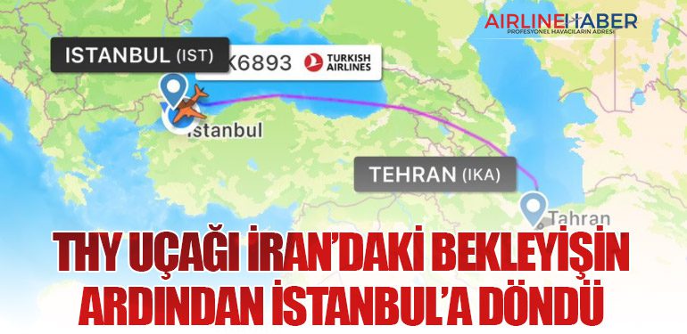 THY Uçağı İran’daki Bekleyişin Ardından İstanbul’a Döndü