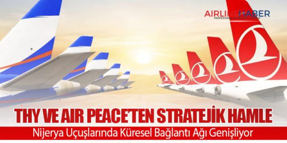 THY ve Air Peace’ten Stratejik Hamle: Nijerya Uçuşlarında Küresel Bağlantı Ağı Genişliyor