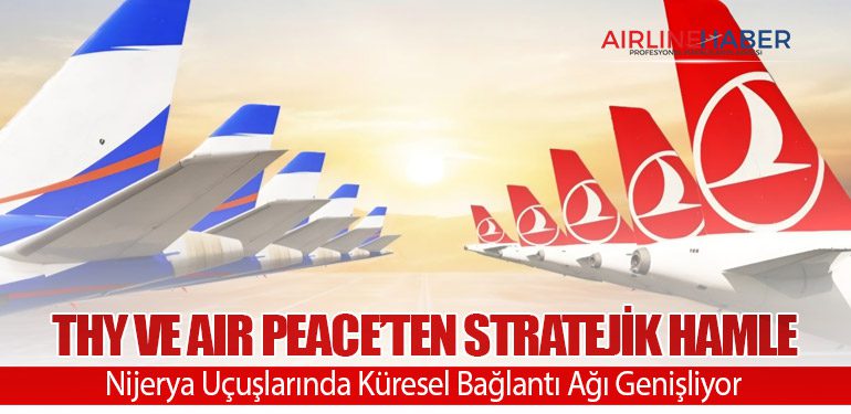 THY ve Air Peace’ten Stratejik Hamle: Nijerya Uçuşlarında Küresel Bağlantı Ağı Genişliyor