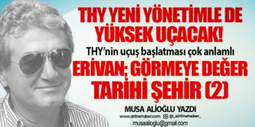 THY yeni yönetimle de yüksek uçacak! THY’nin uçuş başlatması çok anlamlı  Erivan; görmeye değer tarihi şehir (2)