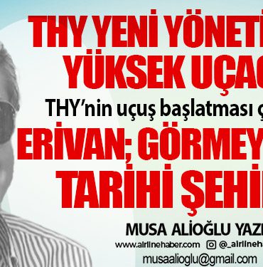THY yeni yönetimle de yüksek uçacak! THY’nin uçuş başlatması çok anlamlı  Erivan; görmeye değer tarihi şehir (2)