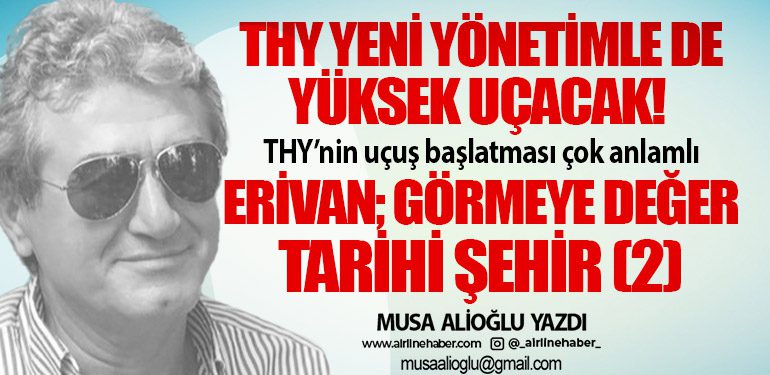 THY yeni yönetimle de yüksek uçacak! THY’nin uçuş başlatması çok anlamlı  Erivan; görmeye değer tarihi şehir (2)